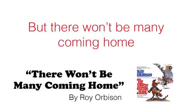 THERE WON'T BE MANY COMING HOME  by Roy Orbison
